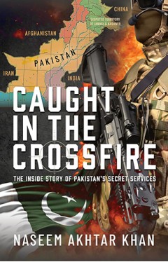 Caught in the Crossfire: The Inside Story of Pakistan’s Secret Services
